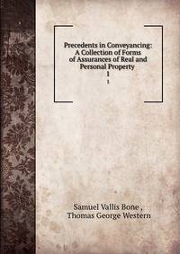 Precedents in Conveyancing: A Collection of Forms of Assurances of Real and Personal Property .. 1
