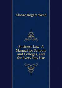 Business Law: A Manual for Schools and Colleges, and for Every Day Use