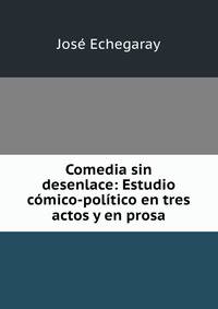 Comedia sin desenlace: Estudio comico-politico en tres actos y en prosa