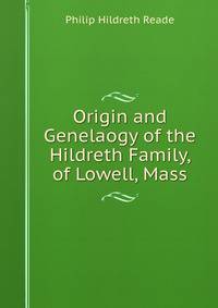 Origin and Genelaogy of the Hildreth Family, of Lowell, Mass.