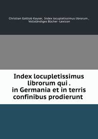 Index locupletissimus librorum qui . in Germania et in terris confinibus prodierunt .