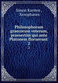Philosophorum graecorum veterum, praesertim qui ante Platonem floruerunt .. 2