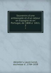 Souvenirs d'une ambassade et d'un se?jour en Espagne et en Portugal, de 1808 a? 1811;