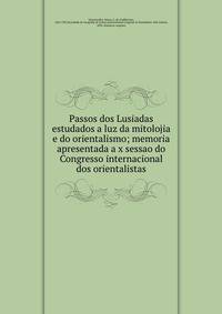 Passos dos Lusiadas estudados a luz da mitolojia e do orientalismo; memoria apresentada a x sessao do Congresso internacional dos orientalistas