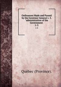Ordinances Made and Passed by the Governor General v. 3. "administration of the Government .. 1-3