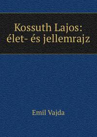 Kossuth Lajos: elet- es jellemrajz