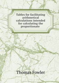 Tables for facilitating arithmetical calculations intended for calculating the proportionate .