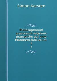 Philosophorum graecorum veterum: praesertim qui ante Platonem tloruerunt .. 2