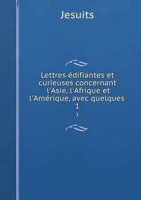 Lettres ?difiantes et curieuses concernant l'Asie, l'Afrique et l'Am?rique, avec quelques .