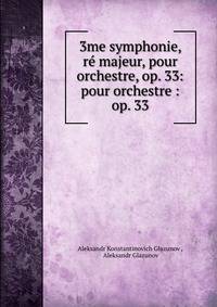 3me symphonie, re majeur, pour orchestre, op. 33: pour orchestre : op. 33