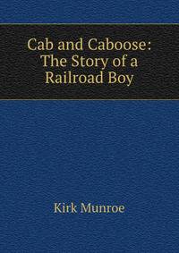 Cab and Caboose: The Story of a Railroad Boy