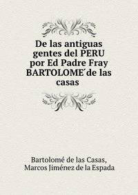 De las antiguas gentes del PERU ? por Ed Padre Fray BARTOLOME ?de las casas .