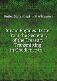 Steam Engines: Letter from the Secretary of the Treasury, Transmitting, in Obedience to a .