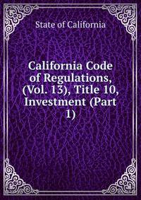 California Code of Regulations, (Vol. 13), Title 10, Investment (Part 1)
