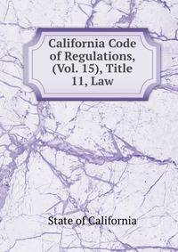 California Code of Regulations, (Vol. 15), Title 11, Law