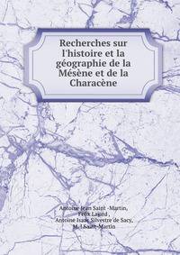Recherches sur l'histoire et la g?ographie de la M?s?ne et de la Charac?ne