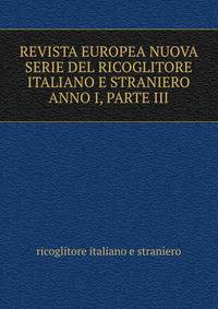 REVISTA EUROPEA NUOVA SERIE DEL RICOGLITORE ITALIANO E STRANIERO ANNO I, PARTE III