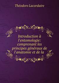 Introduction ? l'entomologie: comprenant les principes g?n?raux de l'anatomie et de la .