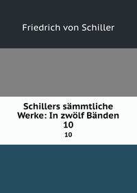 Schillers smmtliche Werke: In zwlf Bnden. 10