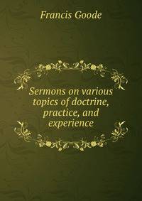 Sermons on various topics of doctrine, practice, and experience