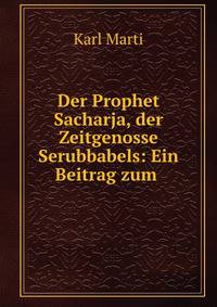 Der Prophet Sacharja, der Zeitgenosse Serubbabels: Ein Beitrag zum .