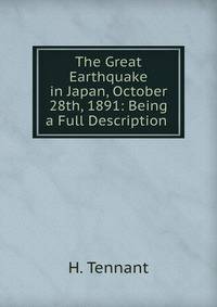 The Great Earthquake in Japan, October 28th, 1891: Being a Full Description .