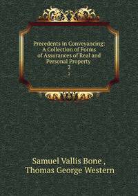 Precedents in Conveyancing: A Collection of Forms of Assurances of Real and Personal Property .. 2