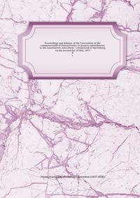 Proceedings and debates of the Convention of the commonwealth of Pennsylvania, to propose amendments to the constitution, microform : commenced at Harrisburg, on the second day of May, 1837. 8