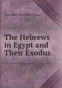 The Hebrews in Egypt and Their Exodus