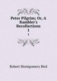 Peter Pilgrim; Or, A Rambler's Recollections
