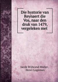Die hystorie van Reynaert die Vos, naar den druk van 1479, vergeleken met .