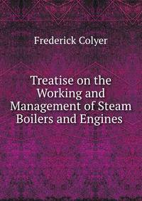 Treatise on the Working and Management of Steam Boilers and Engines .