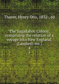 The Sagadahoc Colony, comprising the relation of a voyage into New England; (Lambeth ms.). 4