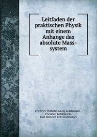 Leitfaden der praktischen Physik mit einem Anhange das absolute Mass-system