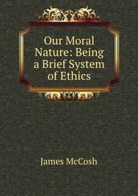 Our Moral Nature: Being a Brief System of Ethics