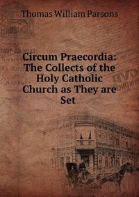 Circum Praecordia: The Collects of the Holy Catholic Church as They are Set .