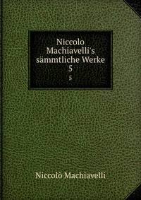 Niccolo Machiavelli's s?mmtliche Werke