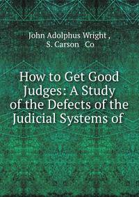 How to Get Good Judges: A Study of the Defects of the Judicial Systems of .