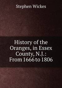 History of the Oranges, in Essex County, N.J.: From 1666 to 1806
