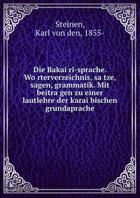 Die Bakai?ri?-sprache. Wo?rterverzeichnis, sa?tze, sagen, grammatik. Mit beitra?gen zu einer lautlehre der karai?bischen grundaprache