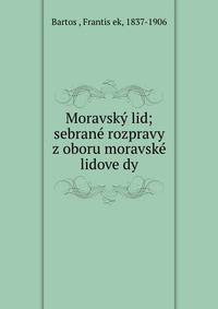 Moravsky? lid; sebrane? rozpravy z oboru moravske? lidove?dy