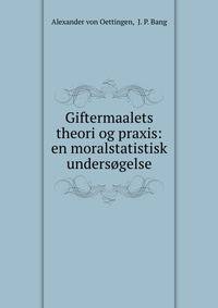 Giftermaalets theori og praxis: en moralstatistisk undersogelse