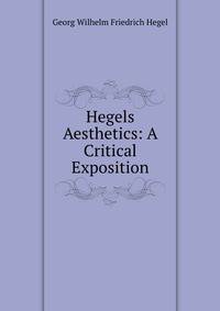 Hegels Aesthetics: A Critical Exposition