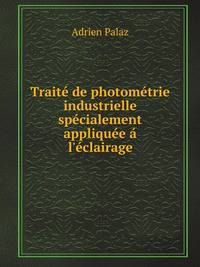 Trait? de photom?trie industrielle sp?cialement appliqu?e ? l'?clairage