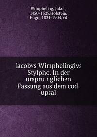 Iacobvs Wimphelingivs Stylpho. In der urspru?nglichen Fassung aus dem cod. upsal