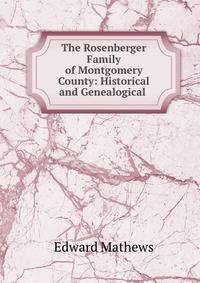 The Rosenberger Family of Montgomery County: Historical and Genealogical .