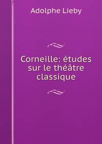 Corneille: etudes sur le theatre classique
