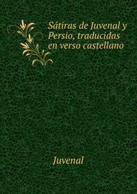 Satiras de Juvenal y Persio, traducidas en verso castellano