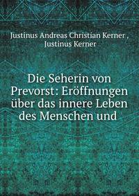 Die Seherin von Prevorst: Eroffnungen uber das innere Leben des Menschen und .