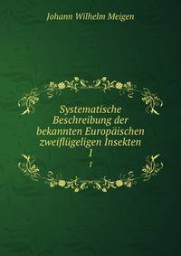 Systematische Beschreibung der bekannten Europischen zweiflgeligen Insekten. 1